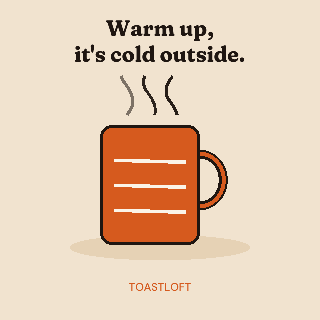 Warm up, it's cold outside.